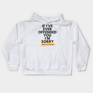 If I've Ever Offended You I'm Sorry That You're a Little Bitch Kids Hoodie